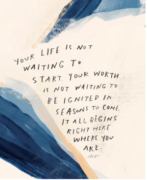 Painting featuring the passage: "Your life is not waiting to start. Your worth is not waiting to be ignited in season to come. It all begins right here where you are."